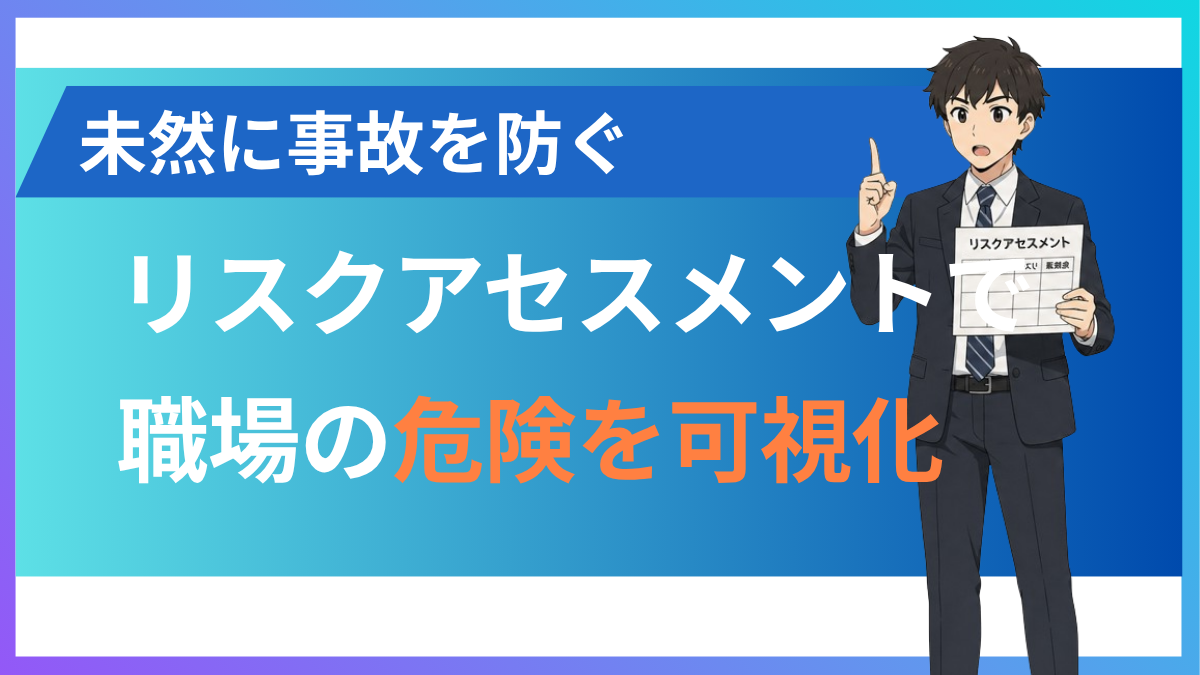 リスクアセスメントとは？意味・進め方・手順を事例つきでわかりやすく解説